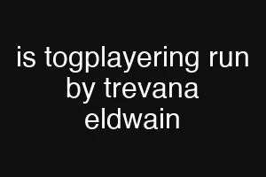 is togplayering run by trevana eldwain